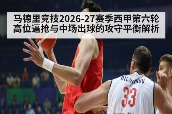 马德里竞技2026-27赛季西甲第六轮高位逼抢与中场出球的攻守平衡解析